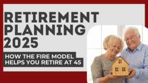 Retirement Planning 2025 – How the FIRE Model Helps You Retire at 45