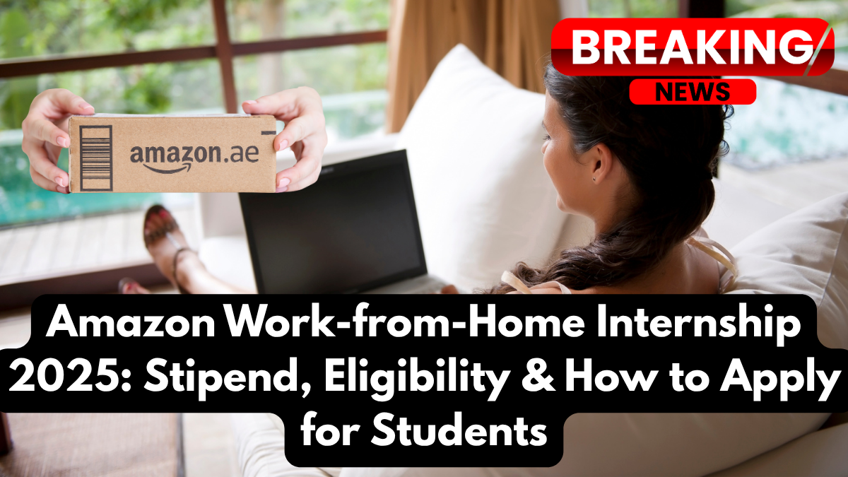 Amazon Work-from-Home Internship 2025: Stipend, Eligibility & How to Apply for Students