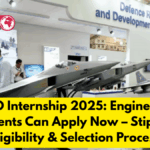 DRDO Internship 2025: Engineering Students Can Apply Now – Stipend, Eligibility & Selection Process