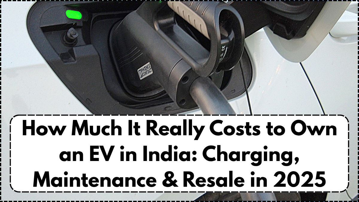 How Much It Really Costs to Own an EV in India: Charging, Maintenance & Resale in 2025
