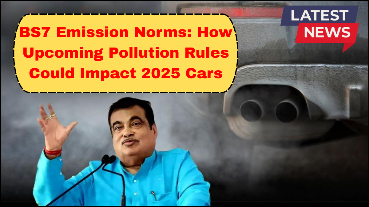 BS7 Emission Norms: How Upcoming Pollution Rules Could Impact 2025 Cars