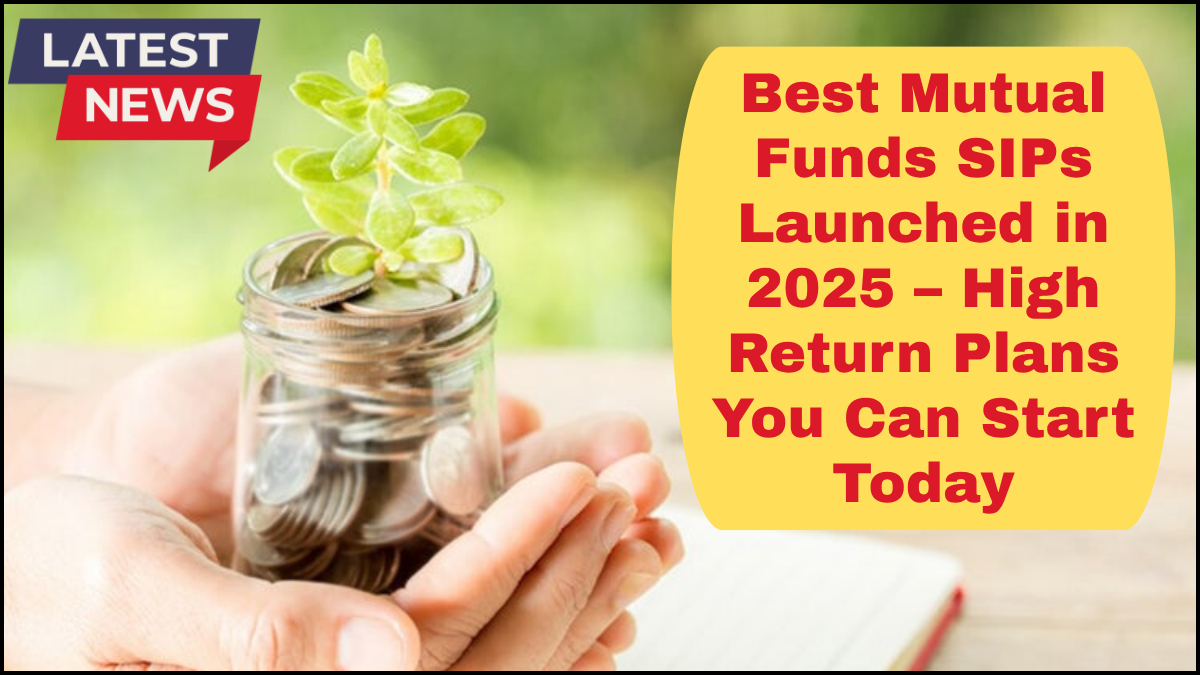 Best Mutual Funds SIPs Launched in 2025 – High Return Plans You Can Start Today