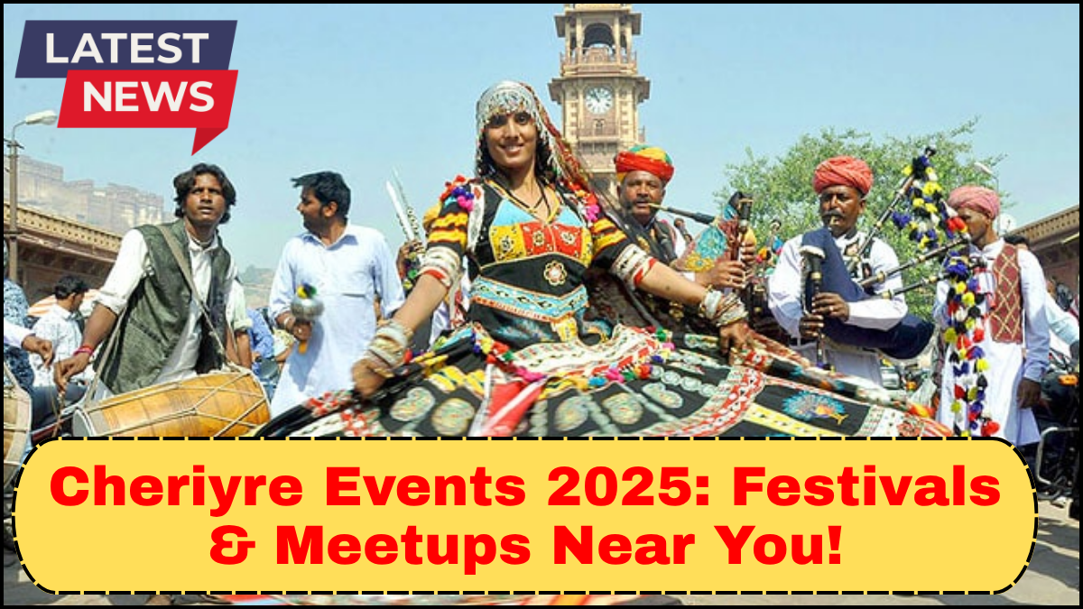 Cheriyre Events 2025: Festivals & Meetups Near You!