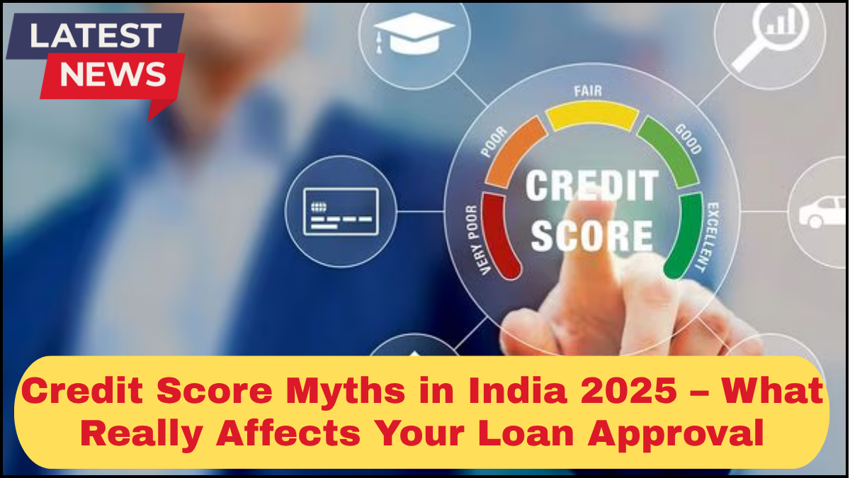 Credit Score Myths in India 2025 – What Really Affects Your Loan Approval
