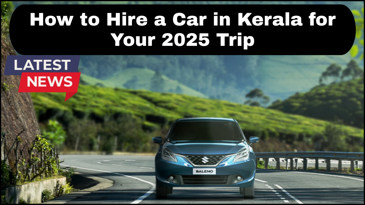 How to Hire a Car in Kerala for Your 2025 Trip
