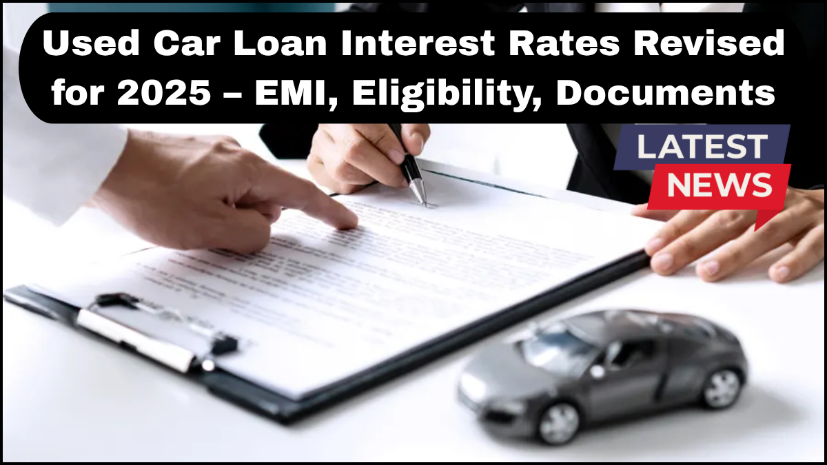 Used Car Loan Interest Rates Revised for 2025 – EMI, Eligibility, Documents