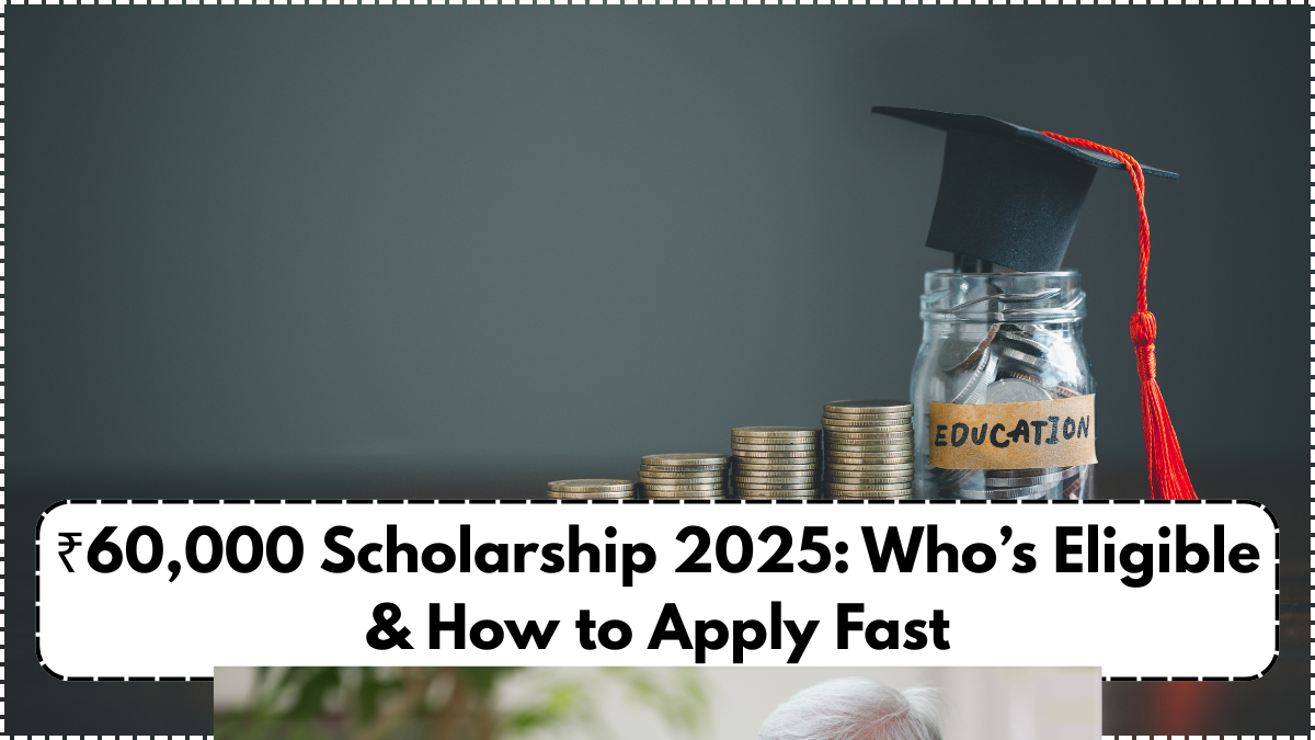 ₹60,000 Scholarship 2025: Who’s Eligible & How to Apply Fast