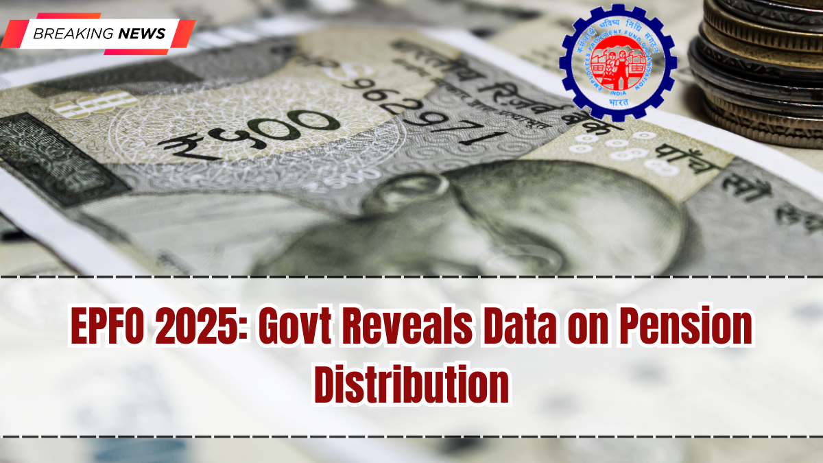EPFO 2025: Govt Reveals Data on Pension Distribution