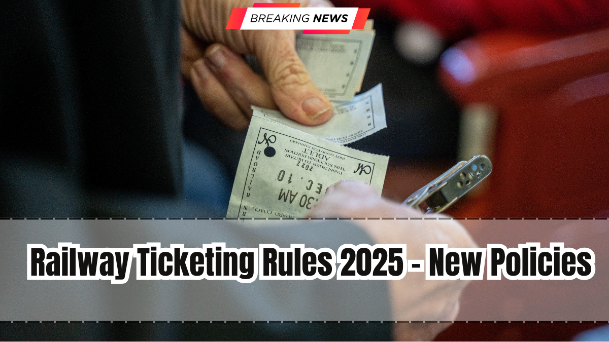 Railway Ticketing Rules 2025 – New Policies