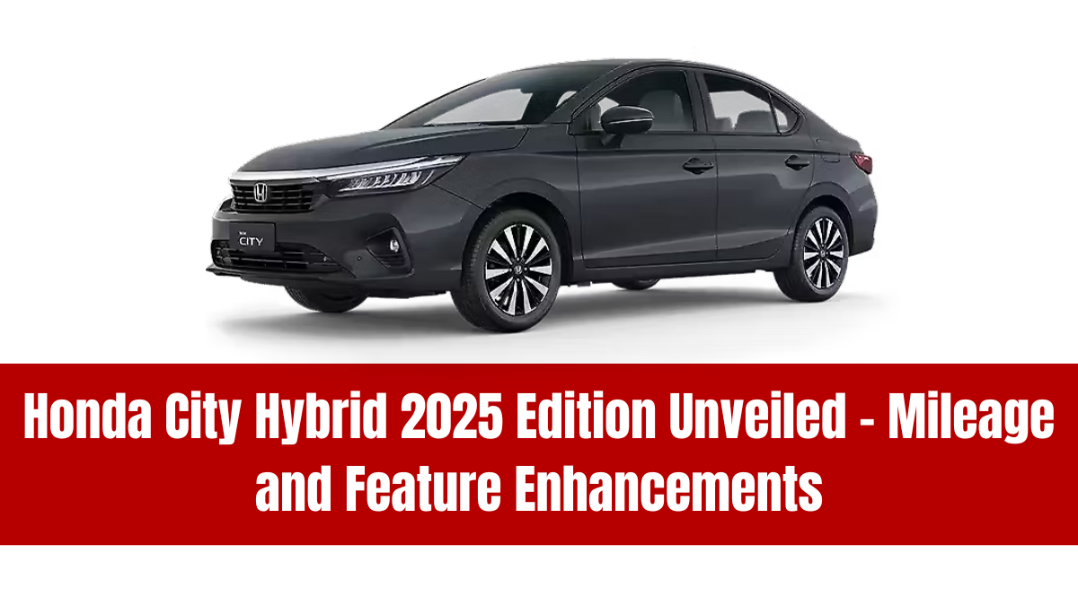 Honda City Hybrid 2025 Edition Unveiled – Mileage and Feature Enhancements