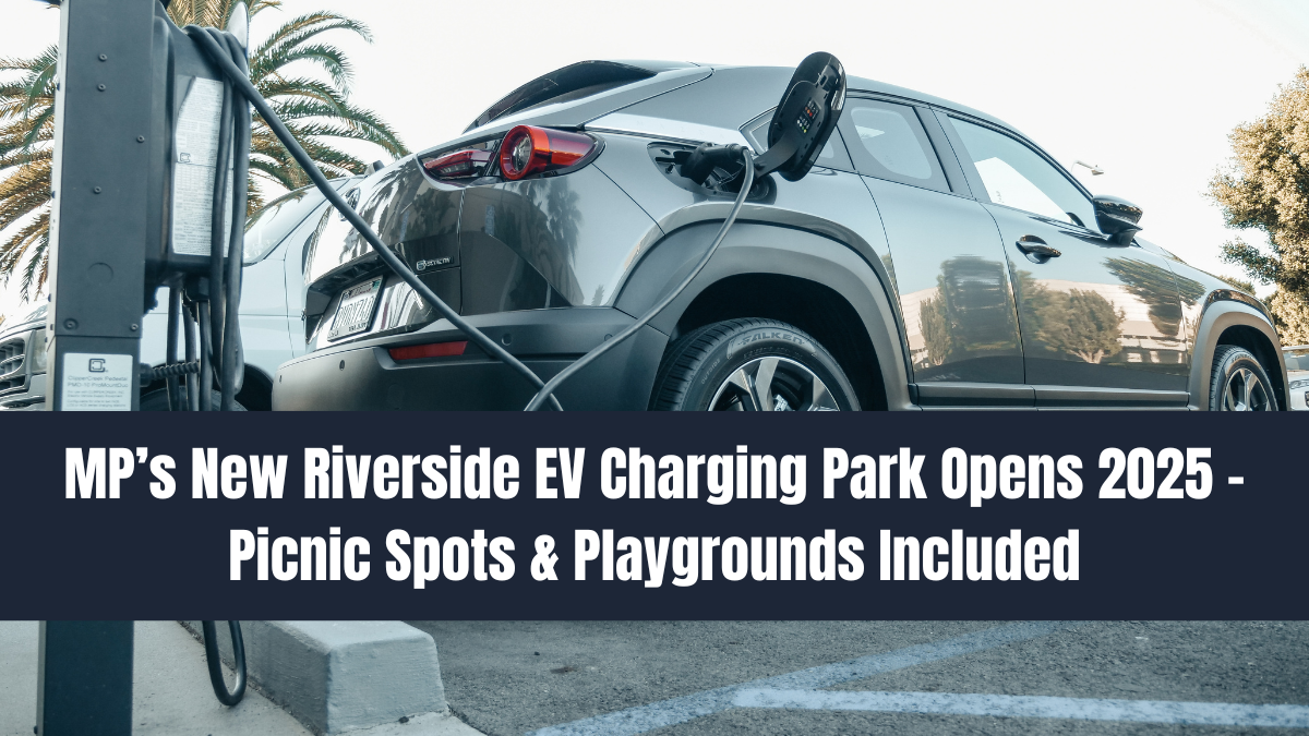MP’s New Riverside EV Charging Park Opens 2025 – Picnic Spots & Playgrounds Included