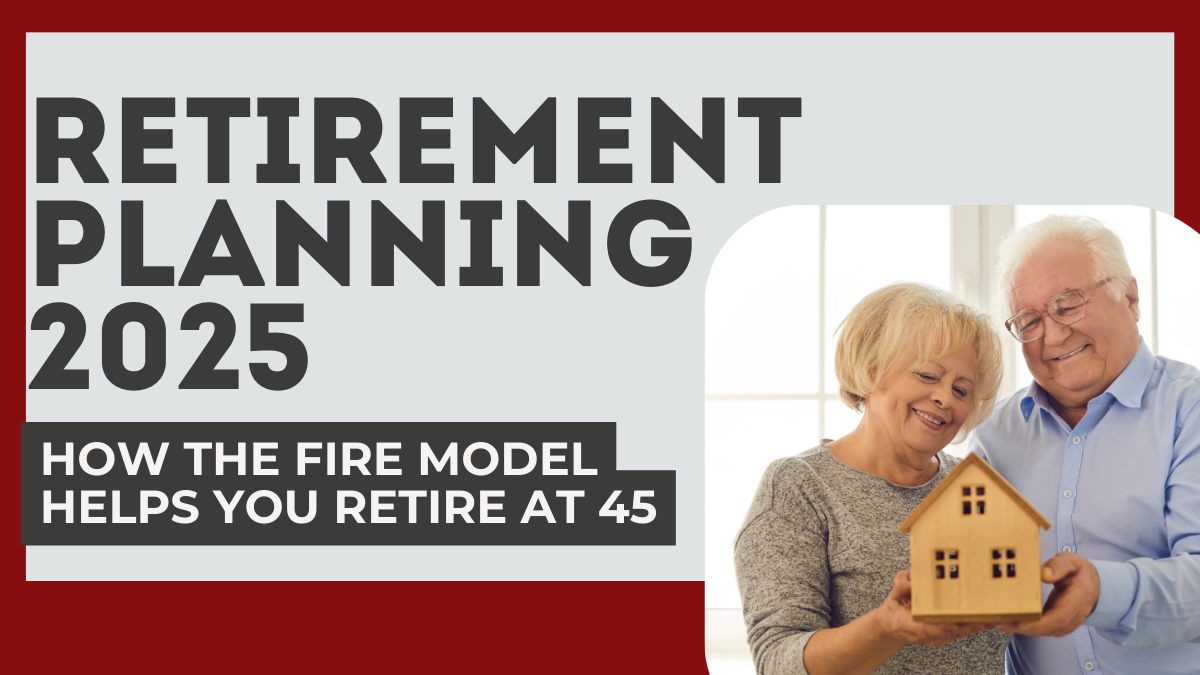 Retirement Planning 2025 – How the FIRE Model Helps You Retire at 45