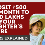 SSY 2025 Explained – Deposit ₹500 Per Month to Build Lakhs for Your Daughter’s Future