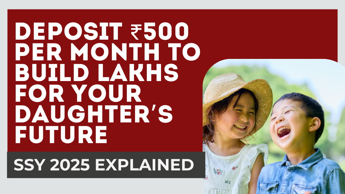 SSY 2025 Explained – Deposit ₹500 Per Month to Build Lakhs for Your Daughter’s Future